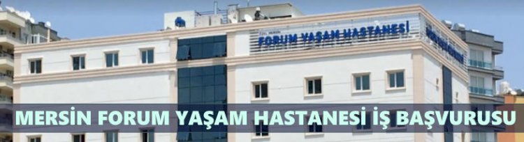 Mersin Forum Yaşam Hastanesi İş Başvurusu